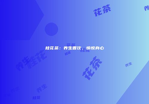 桂花茶：养生香饮，愉悦身心