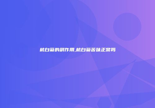 杭白菊的副作用,杭白菊苦味正常吗