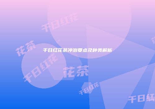 千日红花茶冲泡要点及种类解析
