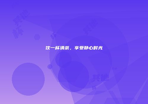 饮一杯清茶，享受静心时光