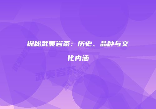 探秘武夷岩茶：历史、品种与文化内涵