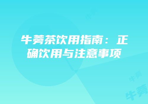 牛蒡茶饮用指南：正确饮用与注意事项