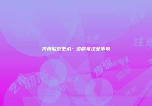 传统沏茶艺术：步骤与注意事项
