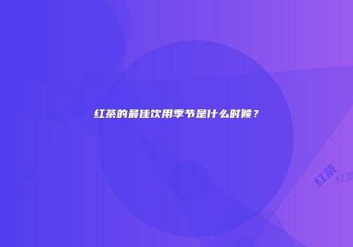 红茶的最佳饮用季节是什么时候？