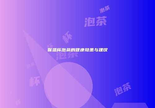 保温杯泡茶的健康隐患与建议