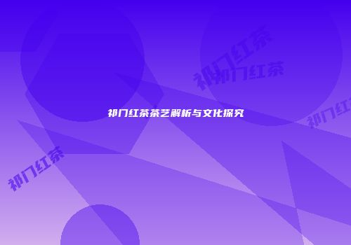 祁门红茶茶艺解析与文化探究