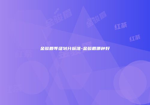 金骏眉等级划分标准-金骏眉哪种好