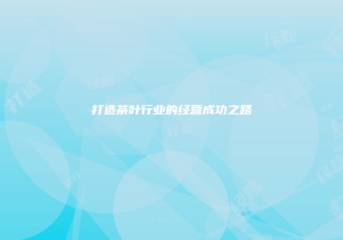 打造茶叶行业的经营成功之路