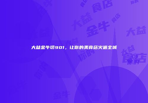 大益金牛切901，让你的美食店火遍全城