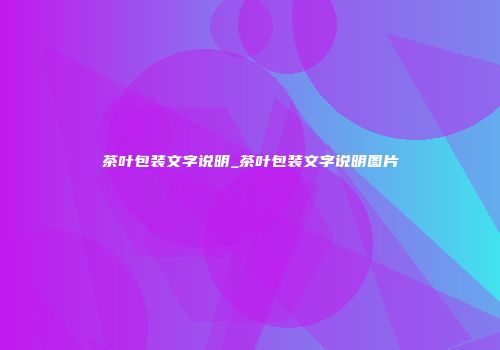 茶叶包装文字说明_茶叶包装文字说明图片