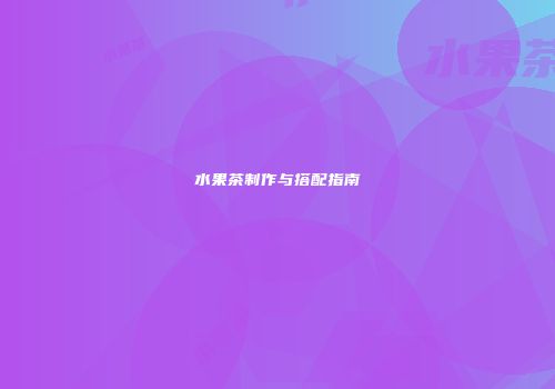 水果茶制作与搭配指南