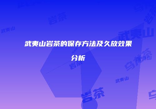 武夷山岩茶的保存方法及久放效果分析