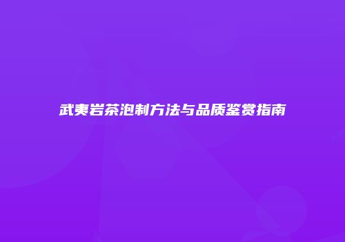 武夷岩茶泡制方法与品质鉴赏指南