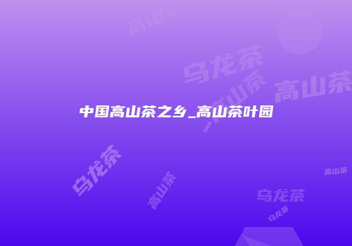中国高山茶之乡_高山茶叶园