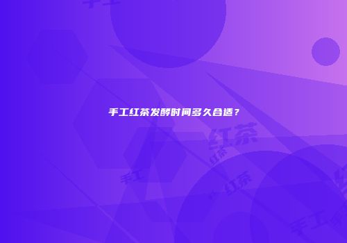 手工红茶发酵时间多久合适？