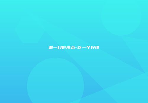 喝一口柠檬茶-吃一个柠檬