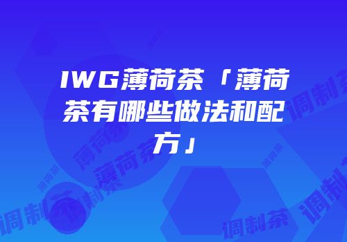 IWG薄荷茶「薄荷茶有哪些做法和配方」