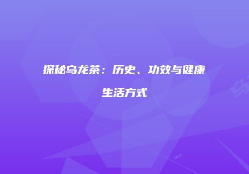 探秘乌龙茶：历史、功效与健康生活方式