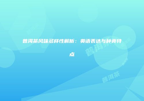 普洱茶风味多样性解析：英语表达与种类特点