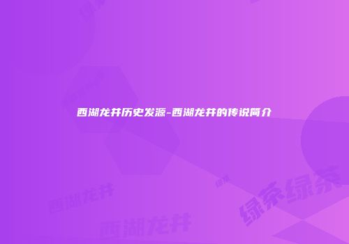 西湖龙井历史发源-西湖龙井的传说简介