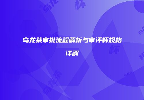 乌龙茶审批流程解析与审评杯规格详解