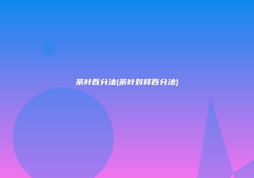 茶叶百分法(茶叶对样百分法)