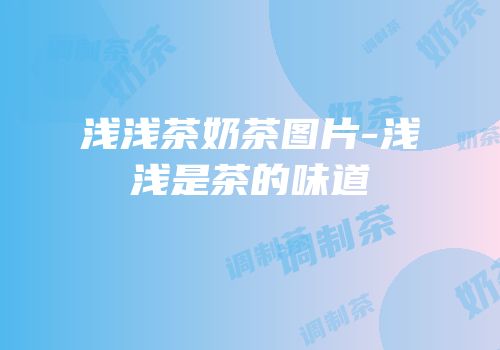 浅浅茶奶茶图片-浅浅是茶的味道
