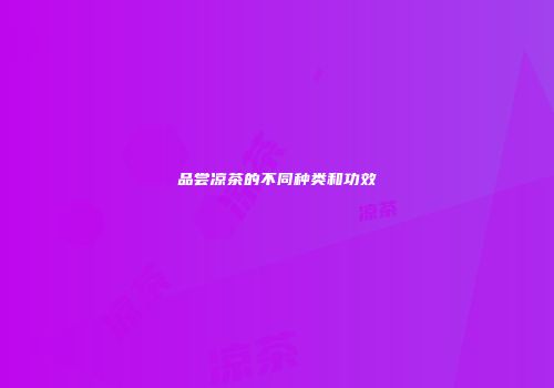 品尝凉茶的不同种类和功效