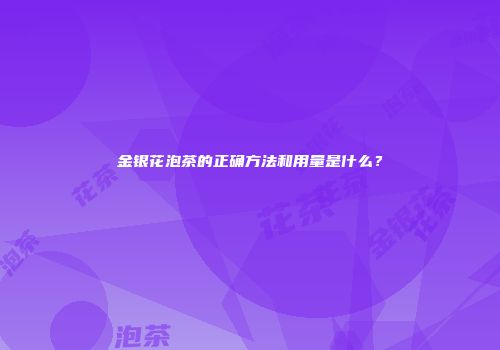 金银花泡茶的正确方法和用量是什么？