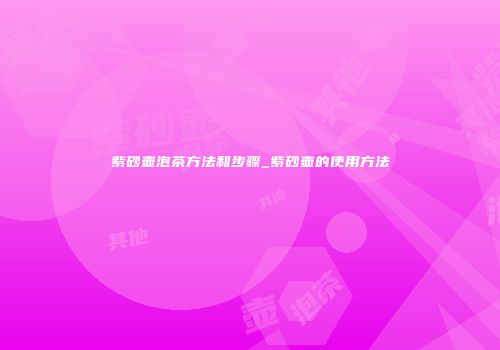 紫砂壶泡茶方法和步骤_紫砂壶的使用方法