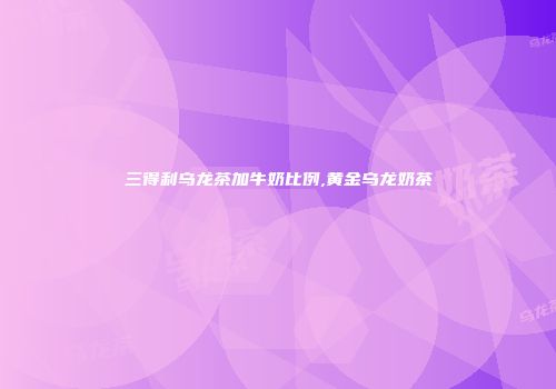 三得利乌龙茶加牛奶比例,黄金乌龙奶茶