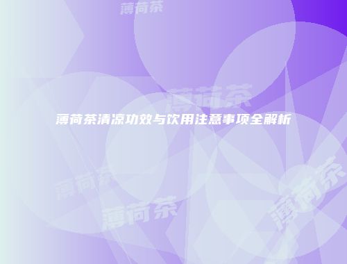 薄荷茶清凉功效与饮用注意事项全解析