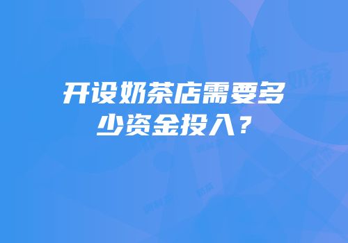 开设奶茶店需要多少资金投入？