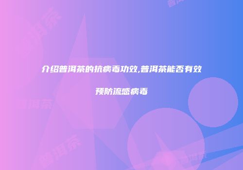介绍普洱茶的抗病毒功效,普洱茶能否有效预防流感病毒