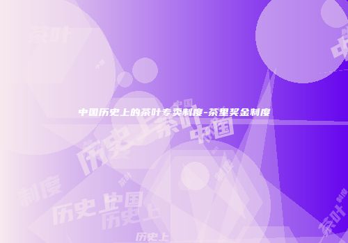 中国历史上的茶叶专卖制度-茶里奖金制度