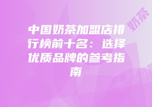 中国奶茶加盟店排行榜前十名：选择优质品牌的参考指南