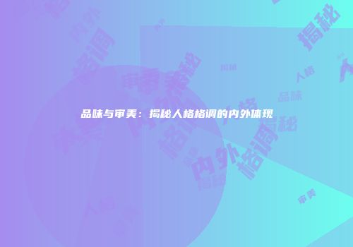 品味与审美：揭秘人格格调的内外体现