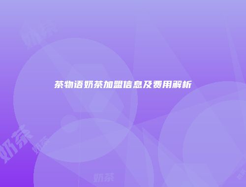 茶物语奶茶加盟信息及费用解析