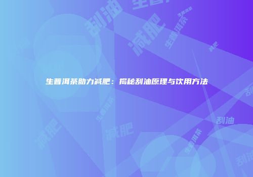 生普洱茶助力减肥：揭秘刮油原理与饮用方法