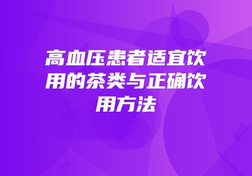 高血压患者适宜饮用的茶类与正确饮用方法