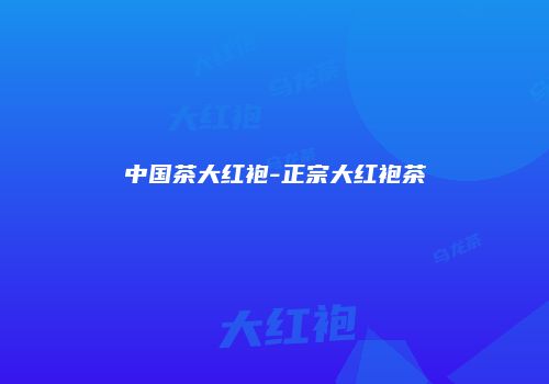 中国茶大红袍-正宗大红袍茶