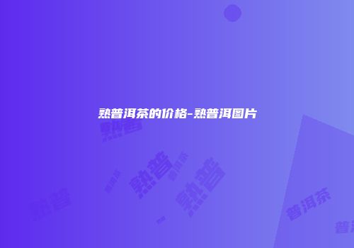 熟普洱茶的价格-熟普洱图片