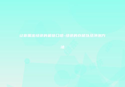 让你喝出绿茶的最佳口感-绿茶的存储以及冲泡方法