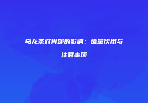 乌龙茶对胃部的影响：适量饮用与注意事项