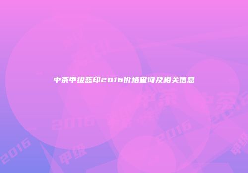 中茶甲级篮印2016价格查询及相关信息