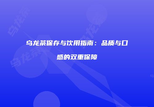 乌龙茶保存与饮用指南：品质与口感的双重保障