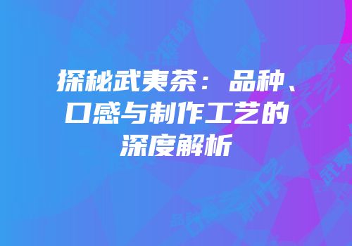 探秘武夷茶：品种、口感与制作工艺的深度解析