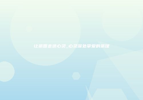 让茶香走进心灵_心灵深处挚爱的茶馆