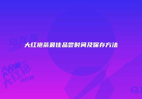 大红袍茶最佳品尝时间及保存方法