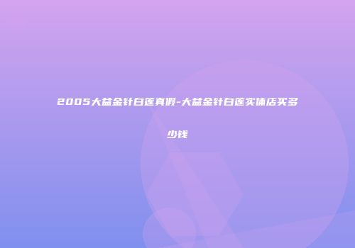 2005大益金针白莲真假-大益金针白莲实体店买多少钱